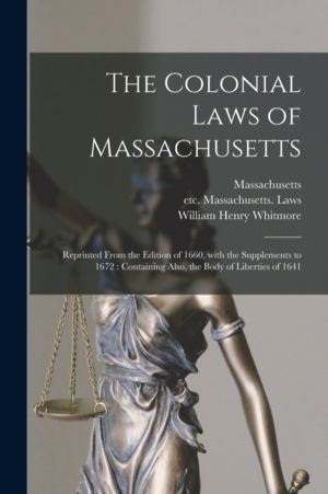 Colonial Laws of Massachusetts - Reprinted From the Edition of 1660, With t