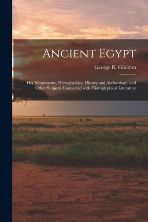 Ancient Egypt - Her Monuments, Hieroglyphics, History and Archªology, and