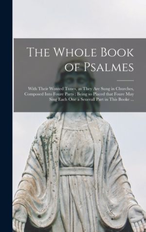 Whole Book of Psalmes - With Their Wonted Tunes, as They Are Sung in Church