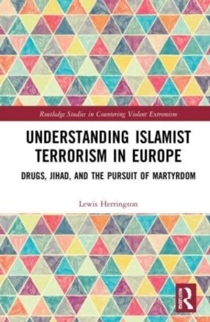 Understanding Islamist Terrorism in Europe - Drugs, Jihad, and the Pursuit