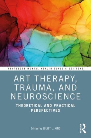 Art Therapy, Trauma, and Neuroscience - Theoretical and Practical Perspecti