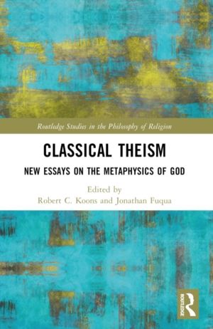 Classical Theism - New Essays on the Metaphysics of God