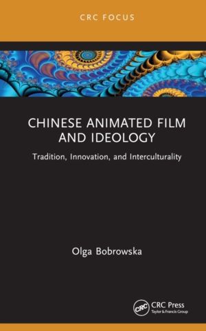 Chinese Animated Film and Ideology - Tradition, Innovation, and Intercultur