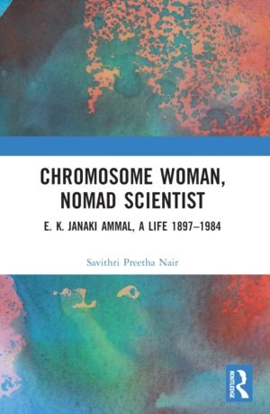 Chromosome Woman, Nomad Scientist - E. K. Janaki Ammal, A Life 1897ÔÇô1984