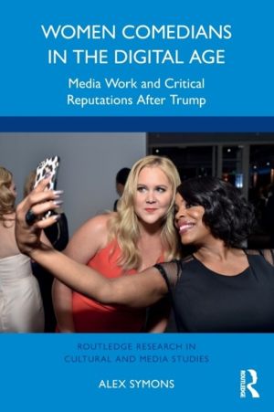 Women Comedians in the Digital Age - Media Work and Critical Reputations Af