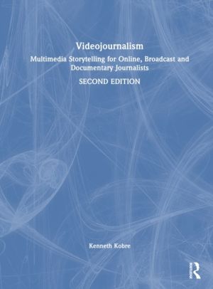 Videojournalism - Multimedia Storytelling for Online, Broadcast and Documen