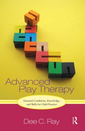 Advanced Play Therapy - Essential Conditions, Knowledge, and Skills for Chi