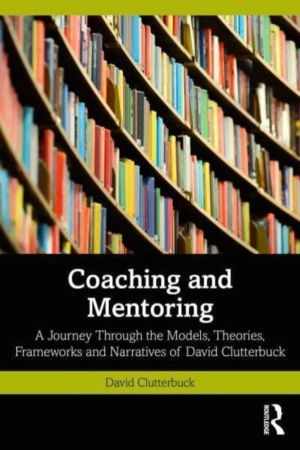 Coaching and Mentoring - A Journey Through the Models, Theories, Frameworks