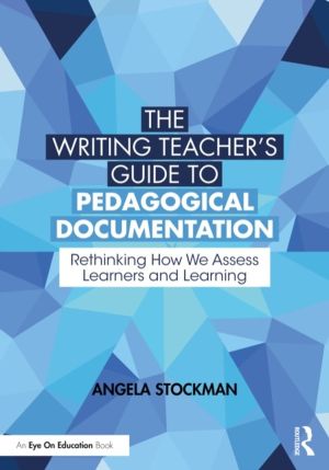 Writing TeacherÔÇÖs Guide to Pedagogical Documentation - Rethinking How We