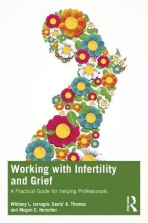 Working with Infertility and Grief - A Practical Guide for Helping Professi