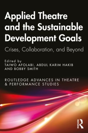 Applied Theatre and the Sustainable Development Goals - Crises, Collaborati