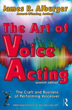 Art of Voice Acting - The Craft and Business of Performing for Voiceover