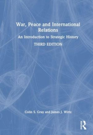 War, Peace and International Relations - An Introduction to Strategic Histo