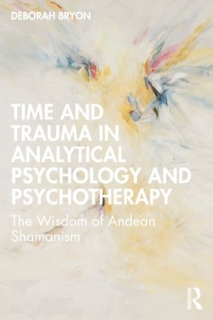 Time and Trauma in Analytical Psychology and Psychotherapy - The Wisdom of