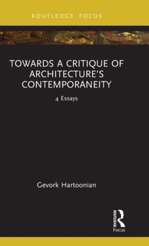 Towards a Critique of ArchitectureÔÇÖs Contemporaneity - 4 Essays