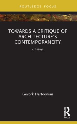 Towards a Critique of ArchitectureÔÇÖs Contemporaneity - 4 Essays
