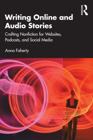 Writing Online and Audio Stories - Crafting Nonfiction for Websites, Podcas