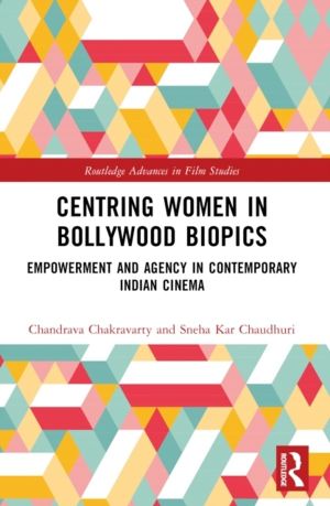 Centring Women in Bollywood Biopics - Empowerment and Agency in Contemporar
