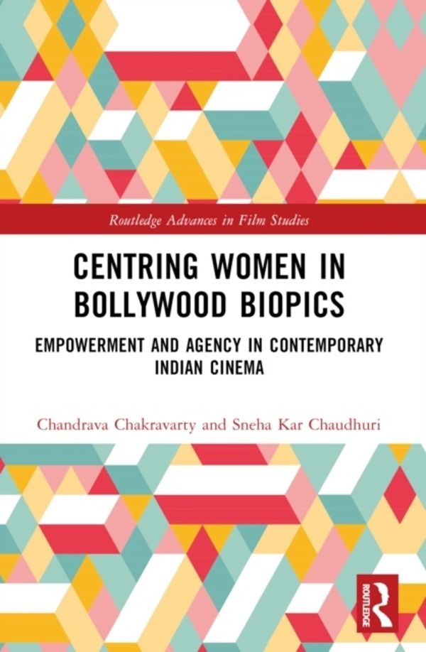 Centring Women in Bollywood Biopics - Empowerment and Agency in Contemporar