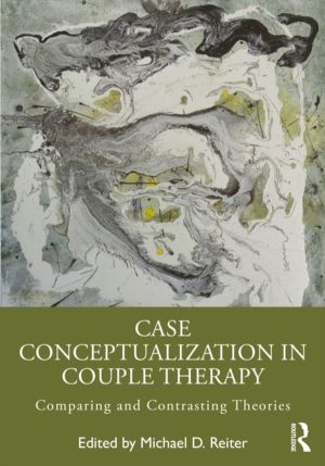 Case Conceptualization in Couple Therapy - Comparing and Contrasting Theori