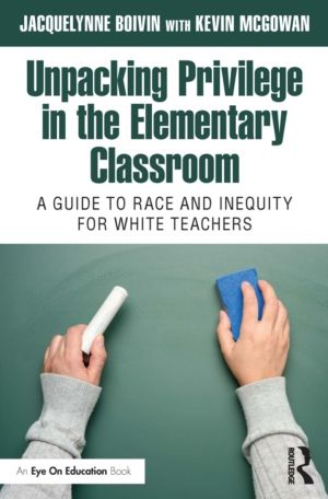 Unpacking Privilege in the Elementary Classroom - A Guide to Race and Inequ