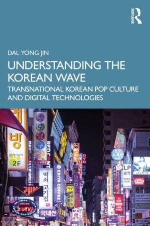 Understanding the Korean Wave - Transnational Korean Pop Culture and Digita