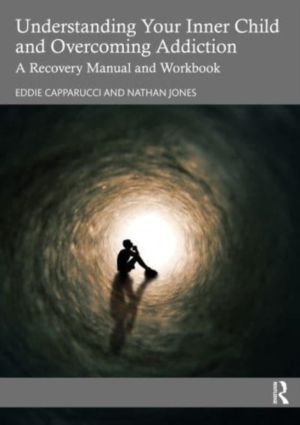 Understanding Your Inner Child and Overcoming Addiction - A Recovery Manual