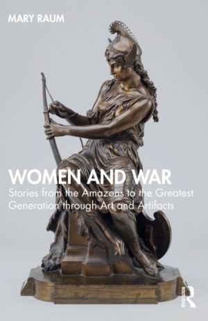 Women and War - Stories from the Amazons to the Greatest Generation through