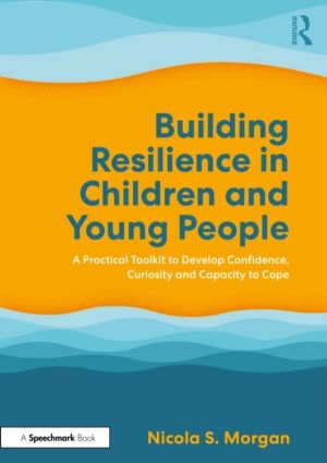 Building Resilience in Children and Young People - A Practical Toolkit to D