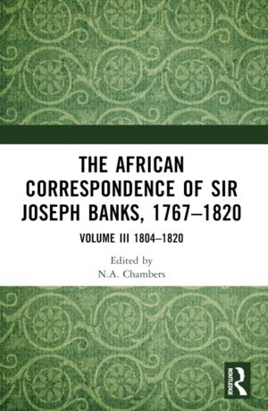 African Correspondence of Sir Joseph Banks, 1767ÔÇô1820 - Volume III 1804ÔÇ