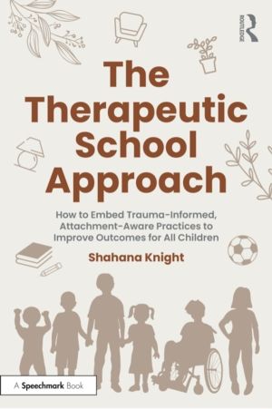 Therapeutic School Approach - How to Embed Trauma-Informed, Attachment-Awar