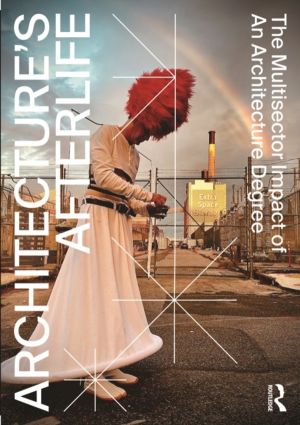 Architecture's Afterlife - The Multisector Impact of an Architecture Degree