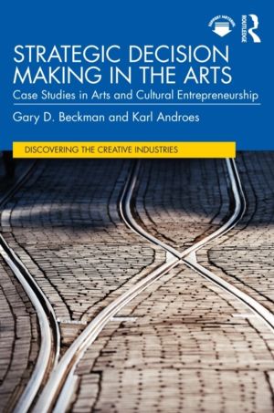 Strategic Decision Making in the Arts - Case Studies in Arts and Cultural E