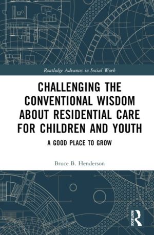 Challenging the Conventional Wisdom about Residential Care for Children and