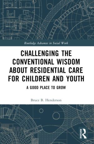Challenging the Conventional Wisdom about Residential Care for Children and