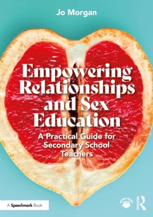 Empowering Relationships and Sex Education - A Practical Guide for Secondar