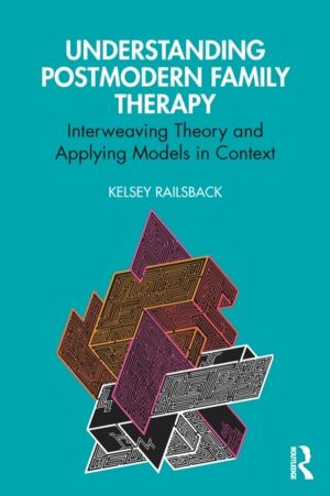 Understanding Postmodern Family Therapy - Interweaving Theory and Applying