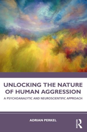 Unlocking the Nature of Human Aggression - A Psychoanalytic and Neuroscient