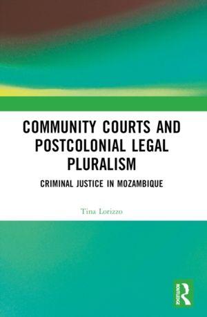 Community Courts and Postcolonial Legal Pluralism - Criminal Justice in Moz
