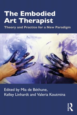 Embodied Art Therapist - Theory and Practice for a New Paradigm