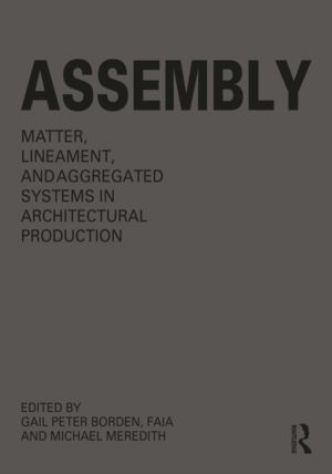 Assembly - Matter, Lineament, and Aggregated Systems in Architectural Produ