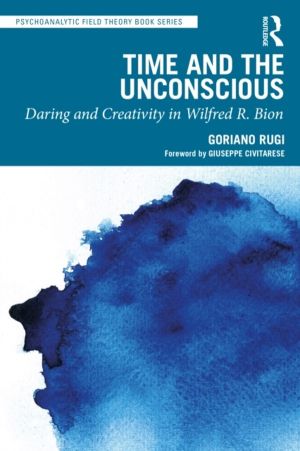 Time and the Unconscious - Daring and Creativity in Wilfred R. Bion