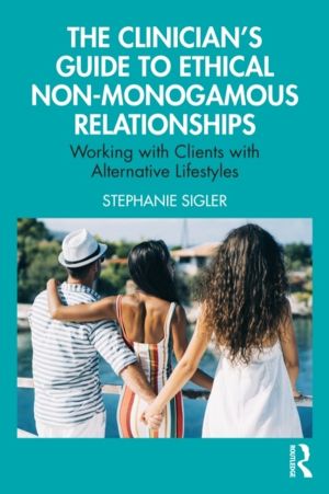 Clinician's Guide to Ethical Non-Monogamous Relationships - Working with Cl