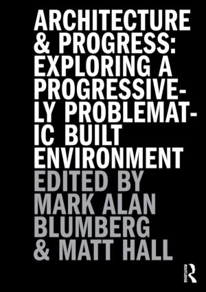Architecture and Progress - Exploring a Progressively Problematic Built Env