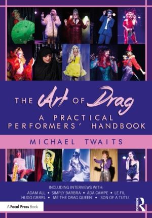 Art of Drag - A Practical PerformersÔÇÖ Handbook