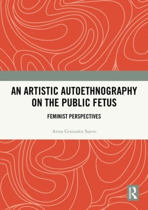 Artistic Autoethnography on the Public Fetus - Feminist Perspectives