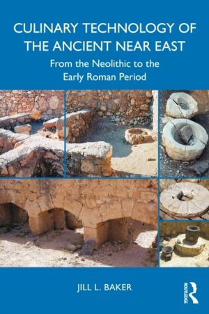 Culinary Technology of the Ancient Near East - From the Neolithic to the Ea