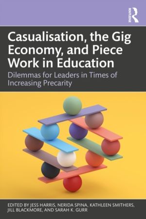 Casualisation, the Gig Economy, and Piece Work in Education - Dilemmas for