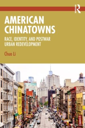 American Chinatowns - Race, Identity, and Postwar Urban Redevelopment