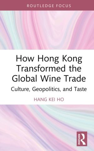 How Hong Kong Transformed the Global Wine Trade - Culture, Geopolitics, and
